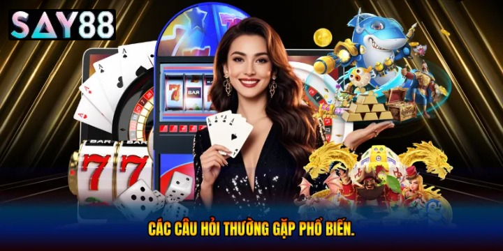 Các Câu Hỏi Thường Gặp Say88