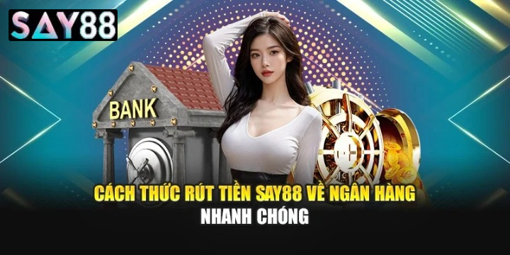 Hướng dẫn rút tiền Say88 về tài khoản ngân hàng