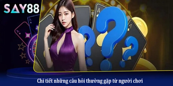 Giải Đáp Thắc Mắc (FAQ) Say88